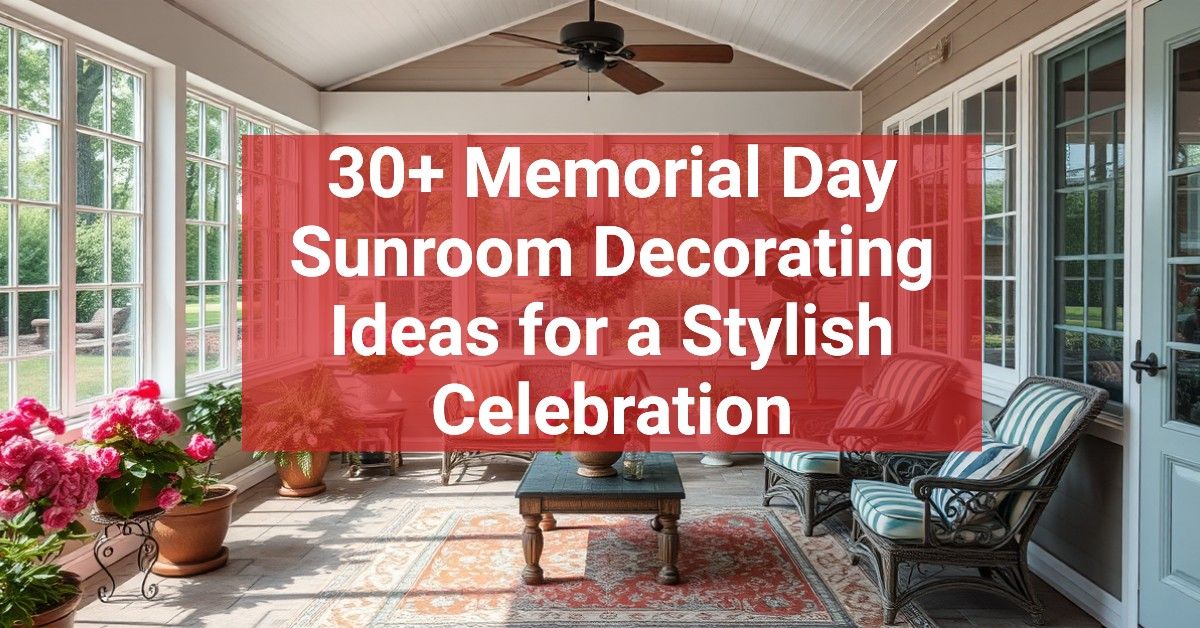 30+ Memorial Day Sunroom Decorating Ideas for a Stylish Celebration